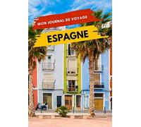 Mon Journal de Voyage ESPAGNE: Carnet de voyage créatif, Préparation de votre itinéraire de voyage et budget. Ecrivez, Dessinez ou Collez tous vos souvenirs et aventures de voyage en Espagne