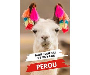 Mon Journal de Voyage PEROU: Carnet de voyage créatif, Préparation de votre itinéraire de voyage et budget. Ecrivez, Dessinez ou Collez tous vos souvenirs et aventures de voyage au Pérou
