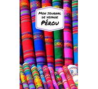 Mon Journal De Voyage PEROU: Carnet de voyage créatif, Préparation de voyage, Souvenirs et expériences pour les départs en vacances au Pérou