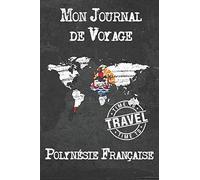 Mon Journal de Voyage Polynésie Française: 6x9 Carnet de voyage I Journal de voyage avec instructions, Checklists et Bucketlists, cadeau parfait ... Française et pour chaque voyageur.