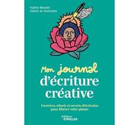 Mon journal d'écriture créative: Exercices, rituels et secrets d'écrivains pour libérer votre plume
