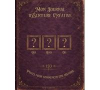 Mon Journal d'Écriture Créative Qui Quoi Où: 120 Pistes pour commencer une histoire