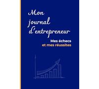 Mon journal d'entrepreneur, mes échecs et mes réussites: Tes rêves, tes peurs, ton succès - ton carnet pour réussir