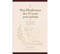 Mon journal des 40 jours post-partum: Planificateur pratique pour préparer son quatrième trimestre