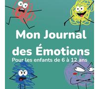 Mon Journal des Émotions: Cahier pour enfants 6-12 ans - Exprimer ses sentiments et développer l'intelligence émotionnelle