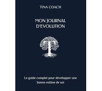 MON JOURNAL D'EVOLUTION: Le guide complet pour développer une bonne estime de soi