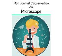 Mon Journal d'observation au Microscope: Journal d'observations | Microscope | Fiches d'analyses | Carnet pour noter les projets | Débutants et professionnels |