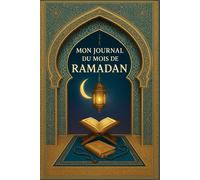 Mon Journal du Mois de Ramadan: Carnet Spirituel de 30 Jours - Suivi du Jeûne, Prières et Habitudes Quotidiennes, Objectifs Personnels et Spirituels, ... Pages de Notes et Préparation pour l’Aïd