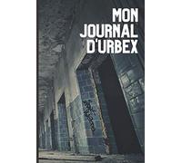 Mon journal d'urbex: Cahier d'exploration urbaine, pour consigner toutes ses sorties photo!