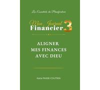 MON JOURNAL FINANCIER 3: ALIGNER MES FINANCES AVEC DIEU