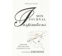 Mon Journal Inspirations - Au-delà des ÉMOTIONS: Carnet de Notes pour les FEMMES à remplir. Le JOURNALING Revisité, afin de cultiver plus d'Empathie, de Bienveillance et de Confiance en SOI.