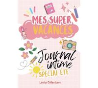 Mon journal intime spécial vacances pour les filles.: Cahier de vacances d'été à compléter en couleur pour annoter ses souvenirs et exprimer ses émotions.