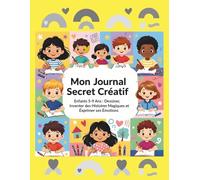 Mon Journal Secret Créatif: Enfants 5-9 Ans : Dessiner, Inventer des Histoires Magiques et Exprimer ses Émotions