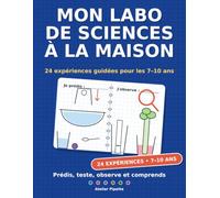 Mon labo de sciences à la maison: 24 expériences guidées pour les 7-10 ans - Prédis, teste, observe et comprends