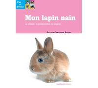 Mon lapin nain: Le choisir, le comprendre, le soigner