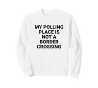 Mon Lieu de Vote n'est Pas Un Passage frontalier Droits des électeurs Sweatshirt
