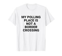 Mon Lieu de Vote n'est Pas Un Passage frontalier Droits des électeurs T-Shirt