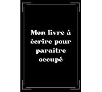 Mon livre à écrire pour paraître occupé: carnet de notes Collègue de Travail humour- 110 pages lignées - cadeau collègue de travail homme humour - petit carnet rigolo