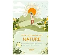 Mon livre bien-être nature – Conseils & activités pour se reconnecter en pleine conscience – Mango