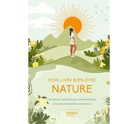Mon Livre Bien-Être Nature - Conseils Et Activités Pour Se Reconnecter À La Nature En Pleine Conscience