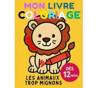 Mon livre coloriage. Les animaux trop mignons. Dès 12 mois: Gribouiller, Colorier pour les touts petits. Gros contours + pages épaisses.
