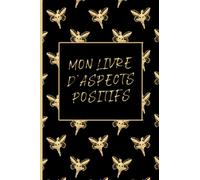 MON LIVRE D’ASPECTS POSITIFS: Activez la loi d’attraction pour attirer santé, bonheur, richesse et succès dans votre vie. Journal à compléter vous-même pour noter vos aspects positifs.