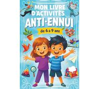 Mon livre d'activités anti ennui - de 6 à 9 ans: Jeux et passe-temps pour ne jamais s'ennuyer - activité physique créative Montessori, peinture, art, théâtre, magie, escape game, chasse au trésor