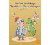 Mon livre de coloriage Chevaliers, châteaux et dragons: Pour les enfants de 4 à 6 ans