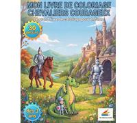 Mon livre de coloriage : Chevaliers courageux: 30 dessins mignons et faciles pour enfants dès 3 ans, châteaux forts dragons et royaumes médiévaux