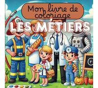 Mon livre de coloriage - Les métiers: Découvre 10 métiers en mettant en couleur des pages éducatives.