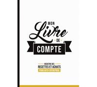 Mon livre de compte, registre des recettes et achats pour auto-entreprise: Cahier de comptabilité à remplir pour micro entreprise, conforme aux ... entrepreneurs. Facile à remplir, Format A4