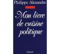 Mon livre de cuisine politique - Philippe Alexandre - Grasset - broché - Livre