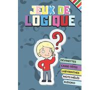 Mon livre de jeux de logique: Livre de Devinettes, de Casse-têtes, de Labyrinthes, de Sudoku et de Mots Mêlés ; pour petits et grands,...