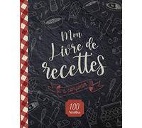 Mon Livre de Recettes: à compléter - 100 idées d'entrées, plats, accompagnements et desserts - idée cadeau pour les fêtes - à offrir pour un amateur de cuisine - Format Livre de Cuisine