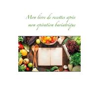 Mon Livre De Recettes Après Mon Opération Bariatrique