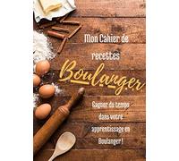 Mon livre De Recettes Boulanger: Ma Livre à Complété - 205 pages / Sommaires - 2 pages par recette à remplir -Taille XL 7X10 pouces / livre pour Apprenti, Maison