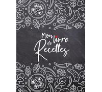 Mon Livre de Recettes: Carnet de Recettes Vierge à Remplir, Cahier pour Écrire Vos 100 Plats Préférés - Grand Format A4 | + BONUS 100 Astuces Culinaires