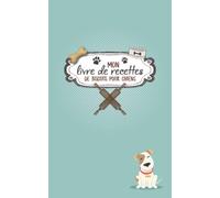 Mon livre de recettes de biscuits pour chiens: Livre de recettes pour chiens à écrire soi-même | Plus de 100 recettes à écrire soi-même | Livre de ... des friandises pour chiens & les écrire