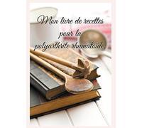 Mon livre de recettes pour la polyarthrite rhumatoïde.