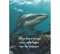 Mon livre imagé avec coloriages sur le requin: Mon premier imagier pour les enfants sur les animaux de la mer avec des photos en couleur de ... pour une activité ludique supplémentaire