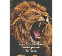 Mon livre imagé avec coloriages sur les fauves: Mon premier imagier pour les enfants sur les animaux sauvages avec des photos en couleur de ... pour une activité ludique supplémentaire