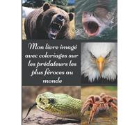 Mon livre imagé avec coloriages sur les prédateurs les plus féroces au monde: Mon premier imagier pour enfants sur les animaux sauvages avec des ... pour une activité ludique supplémentaire