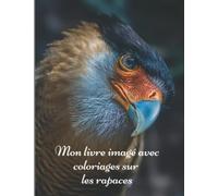 Mon livre imagé avec coloriages sur les rapaces: Mon premier imagier pour les enfants sur les animaux avec des photos en couleur d'aigles, de ... pour une activité ludique supplémentaire