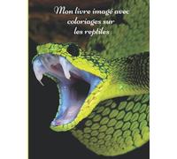 Mon livre imagé avec coloriages sur les reptiles: Mon premier imagier pour les enfants sur les animaux avec des photos en couleur de serpents, ... pour une activité ludique supplémentaire