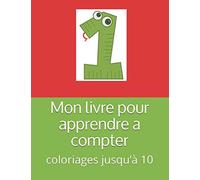 Mon livre pour apprendre a compter: coloriages jusqu’à 10