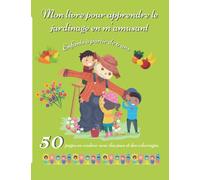 Mon livre pour apprendre le jardinage en m'amusant: Cahier d' apprentissage pour les petits jardiniers avec des explications pour faire un potager, ... avec en bonus des jeux et des coloriages