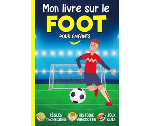 Mon livre sur le foot ⚽: pour les enfants | Découvre son histoire, des anecdotes, ses règles, ses techniques... Et amuse-toi avec les jeux et le quiz ! | Culture sur le football, coupe du monde.
