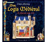 Mon logis médiéval: A chacun son toit