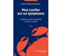 Mon Lucifer est un lymphome Récit: Combat corporel et spirituel contre un cancer - Michel-Edouard Doucet - L'harmattan - broché - Témoignage