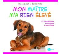 Mon maître m'a bien élevé 10 compétences à enseigner à votre chiot - Helen Zulch - La Griffe - broché - Guide